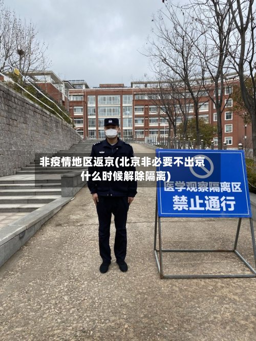 非疫情地区返京(北京非必要不出京什么时候解除隔离)