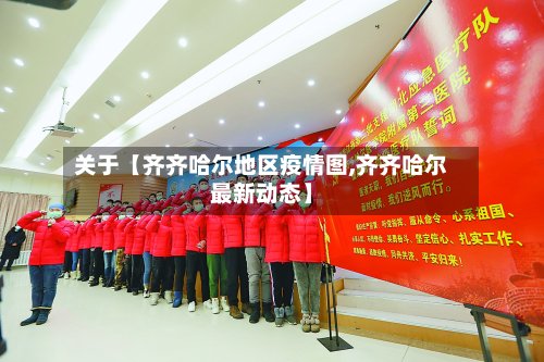 关于【齐齐哈尔地区疫情图,齐齐哈尔最新动态】