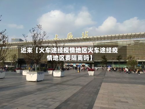 近来【火车途经疫情地区火车途经疫情地区要隔离吗】-第2张图片