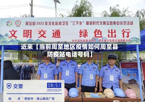近来【当前周至地区疫情如何周至县防疫站电话号码】