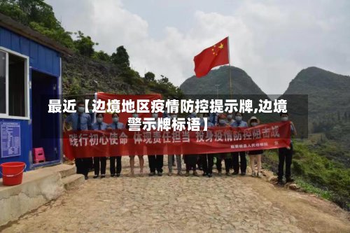 最近【边境地区疫情防控提示牌,边境警示牌标语】