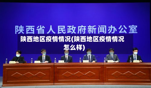 陕西地区疫情情况(陕西地区疫情情况怎么样)