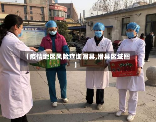 【疫情地区风险查询滑县,滑县区域图】