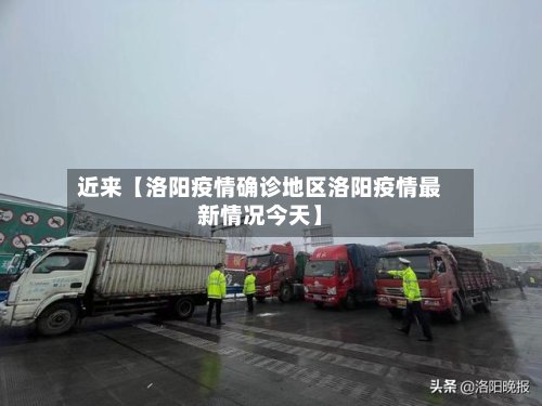 近来【洛阳疫情确诊地区洛阳疫情最新情况今天】
