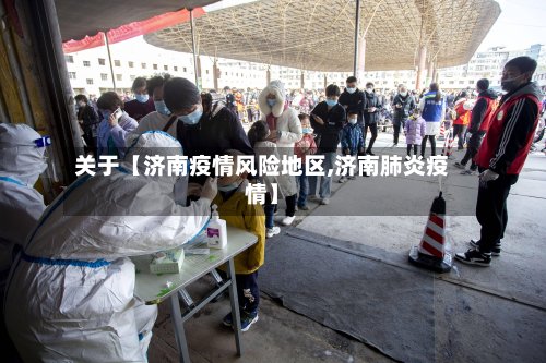 关于【济南疫情风险地区,济南肺炎疫情】