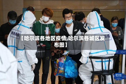 【哈尔滨各地区疫情,哈尔滨各城区发布图】-第2张图片