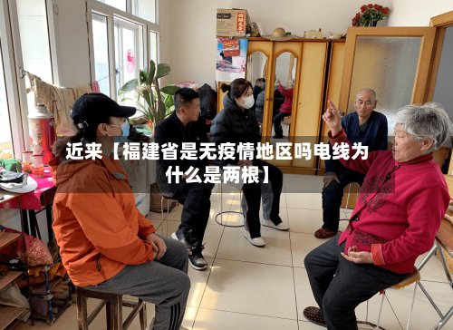 近来【福建省是无疫情地区吗电线为什么是两根】