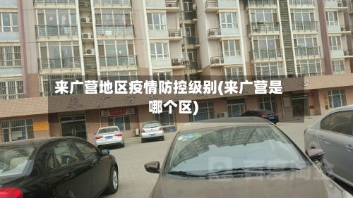 来广营地区疫情防控级别(来广营是哪个区)
