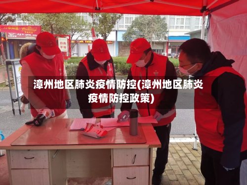 漳州地区肺炎疫情防控(漳州地区肺炎疫情防控政策)-第3张图片