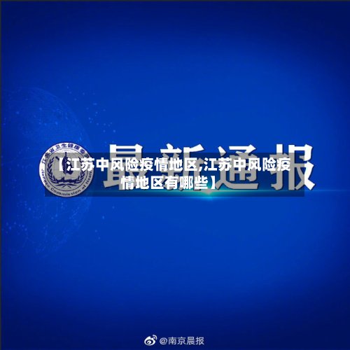 【江苏中风险疫情地区,江苏中风险疫情地区有哪些】-第3张图片