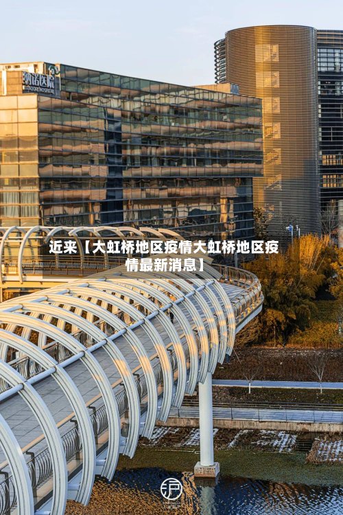 近来【大虹桥地区疫情大虹桥地区疫情最新消息】