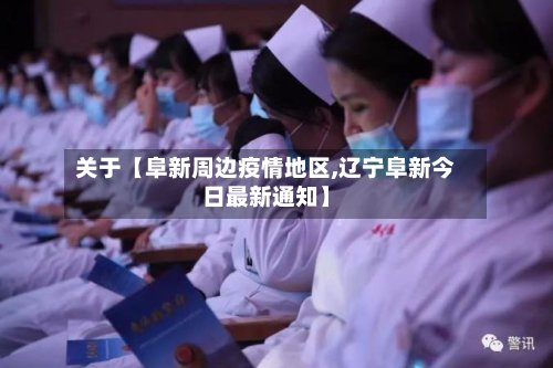 关于【阜新周边疫情地区,辽宁阜新今日最新通知】-第2张图片