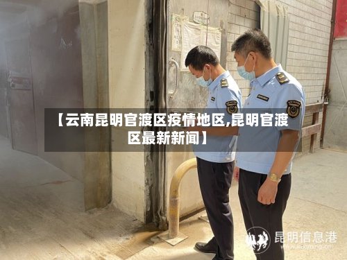 【云南昆明官渡区疫情地区,昆明官渡区最新新闻】