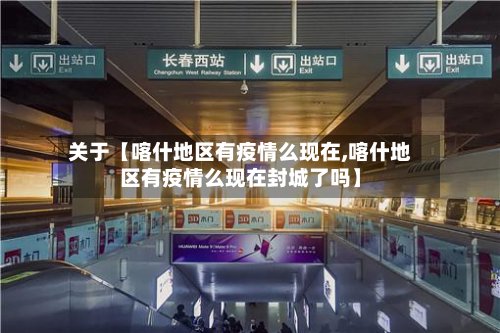 关于【喀什地区有疫情么现在,喀什地区有疫情么现在封城了吗】