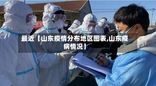 最近【山东疫情分布地区图表,山东疫病情况】-第2张图片