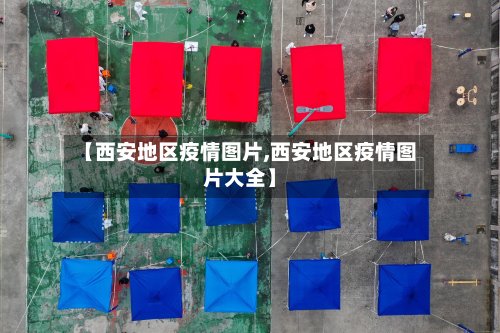 【西安地区疫情图片,西安地区疫情图片大全】