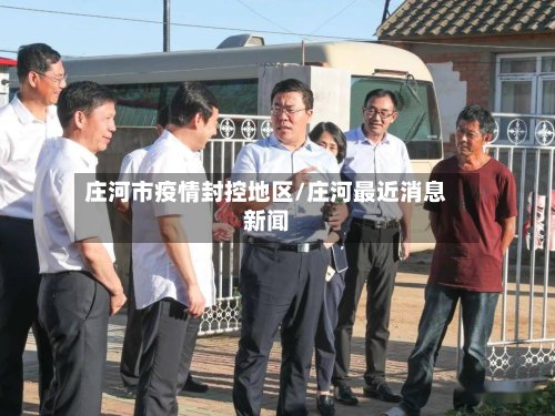 庄河市疫情封控地区/庄河最近消息新闻
