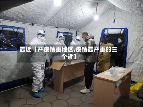 最近【严疫情重地区,疫情最严重的三个省】-第2张图片