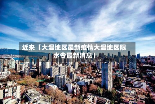 近来【大温地区最新疫情大温地区限水令最新消息】-第2张图片