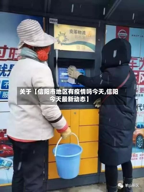 关于【信阳市地区有疫情吗今天,信阳今天最新动态】