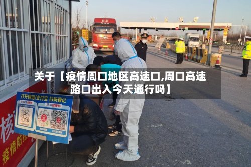 关于【疫情周口地区高速口,周口高速路口出入今天通行吗】-第3张图片