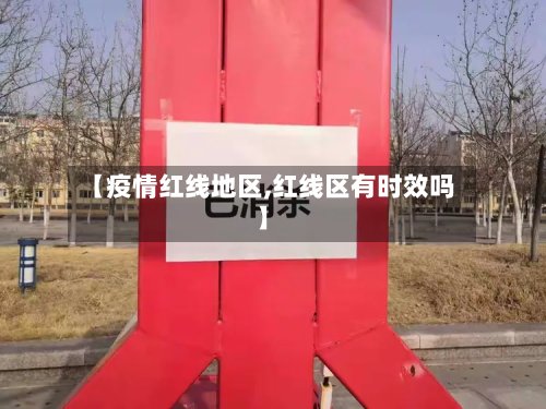 【疫情红线地区,红线区有时效吗】