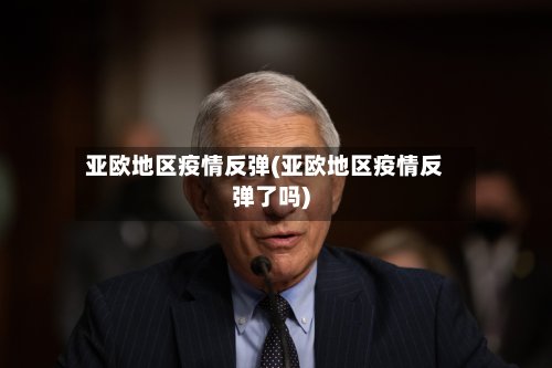 亚欧地区疫情反弹(亚欧地区疫情反弹了吗)-第3张图片