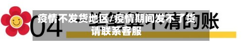 疫情不发货地区/疫情期间发不了货请联系客服