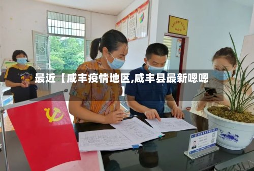 最近【咸丰疫情地区,咸丰县最新嗯嗯】