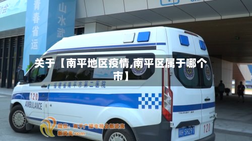 关于【南平地区疫情,南平区属于哪个市】