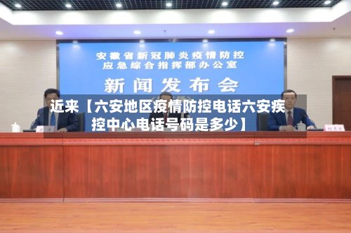 近来【六安地区疫情防控电话六安疾控中心电话号码是多少】-第2张图片