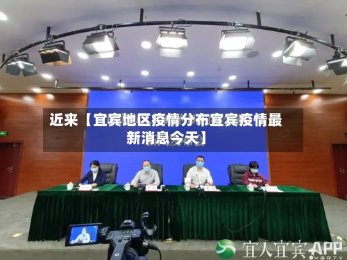 近来【宜宾地区疫情分布宜宾疫情最新消息今天】-第2张图片