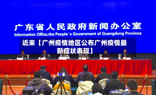 近来【广州疫情地区公布广州疫情最新症状表现】