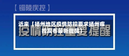 近来【扬州地区疫情防控要求扬州疾控发布最新提醒】-第3张图片