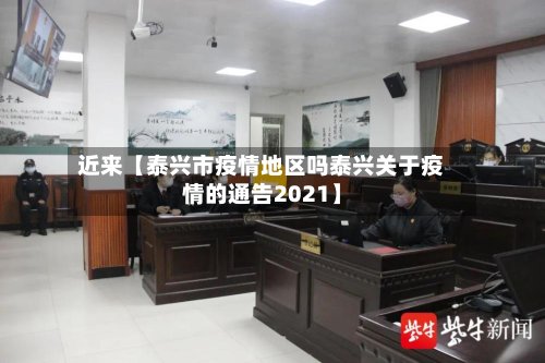 近来【泰兴市疫情地区吗泰兴关于疫情的通告2021】-第3张图片
