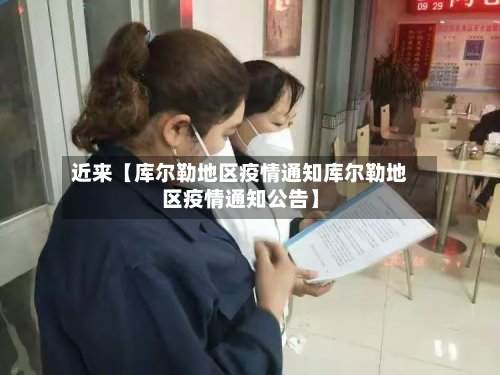近来【库尔勒地区疫情通知库尔勒地区疫情通知公告】