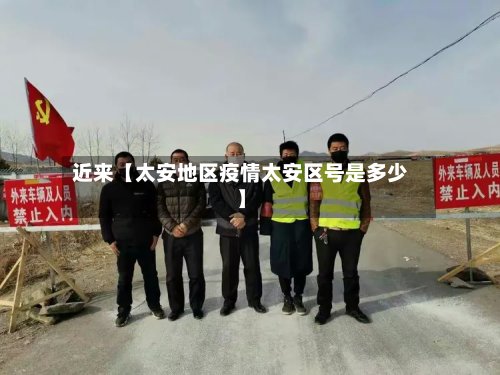 近来【太安地区疫情太安区号是多少】-第2张图片