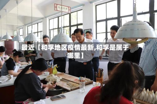 最近【和孚地区疫情最新,和孚是属于哪里】-第3张图片