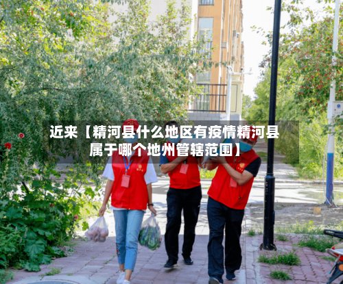 近来【精河县什么地区有疫情精河县属于哪个地州管辖范围】-第2张图片