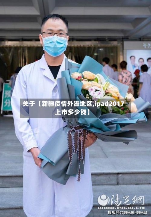 关于【新疆疫情外溢地区,ipad2017上市多少钱】-第2张图片