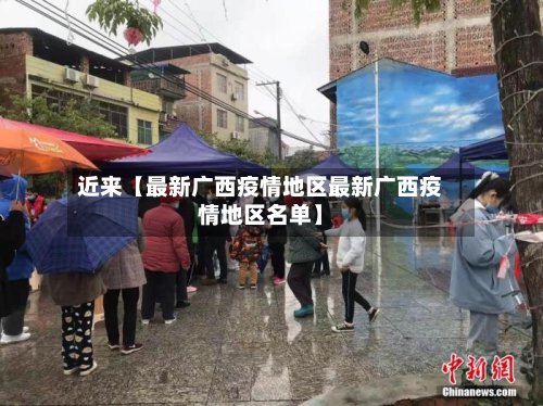 近来【最新广西疫情地区最新广西疫情地区名单】