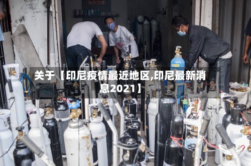 关于【印尼疫情最近地区,印尼最新消息2021】-第2张图片