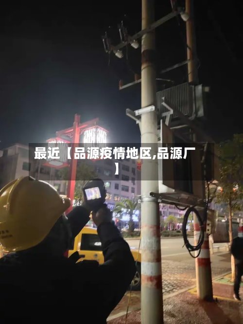 最近【品源疫情地区,品源厂】
