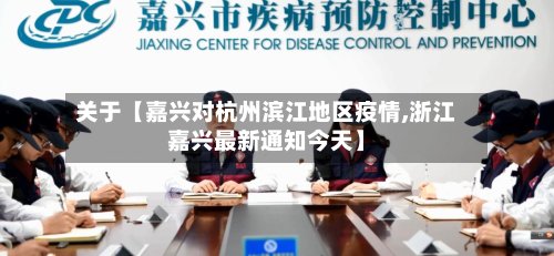 关于【嘉兴对杭州滨江地区疫情,浙江嘉兴最新通知今天】-第2张图片