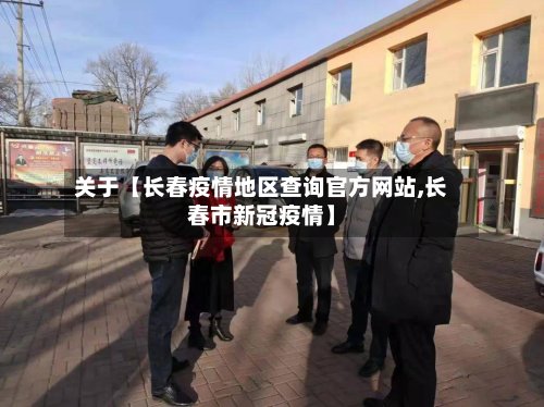 关于【长春疫情地区查询官方网站,长春市新冠疫情】-第2张图片