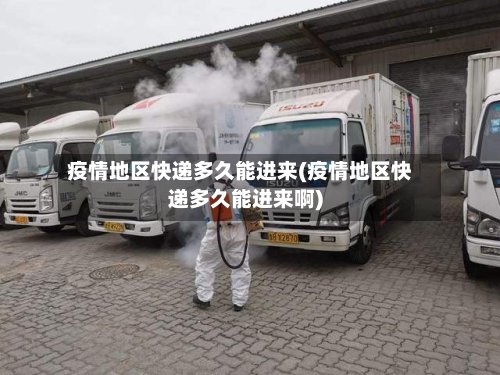 疫情地区快递多久能进来(疫情地区快递多久能进来啊)