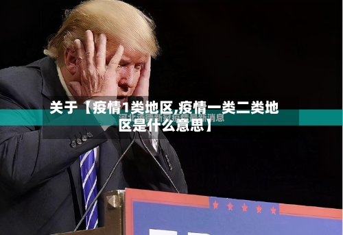 关于【疫情1类地区,疫情一类二类地区是什么意思】-第2张图片