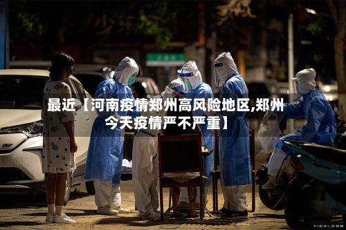 最近【河南疫情郑州高风险地区,郑州今天疫情严不严重】-第2张图片