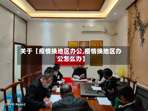 关于【疫情换地区办公,疫情换地区办公怎么办】-第3张图片