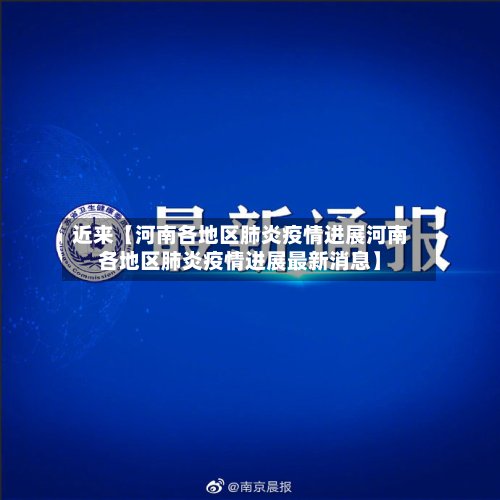 近来【河南各地区肺炎疫情进展河南各地区肺炎疫情进展最新消息】